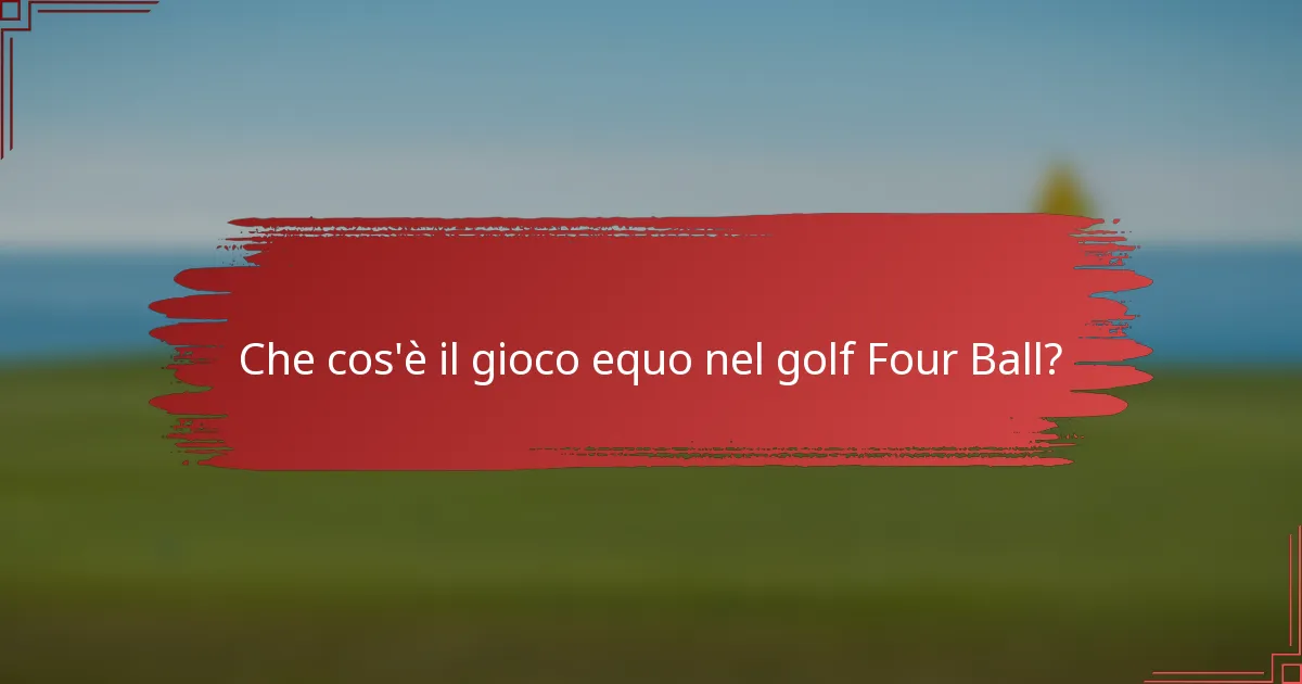 Che cos'è il gioco equo nel golf Four Ball?