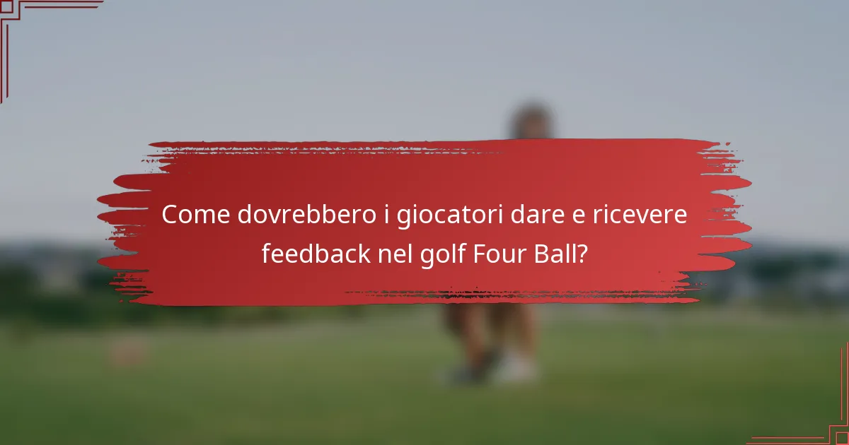 Come dovrebbero i giocatori dare e ricevere feedback nel golf Four Ball?