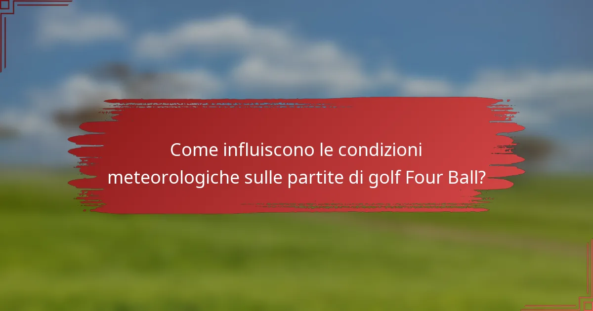 Come influiscono le condizioni meteorologiche sulle partite di golf Four Ball?