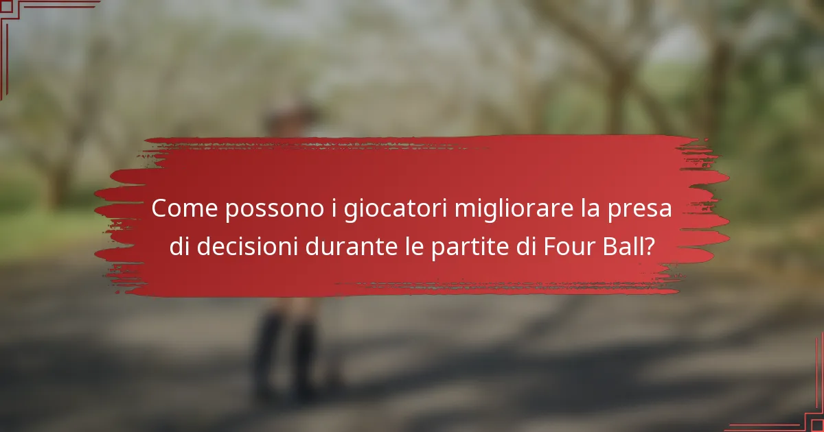 Come possono i giocatori migliorare la presa di decisioni durante le partite di Four Ball?