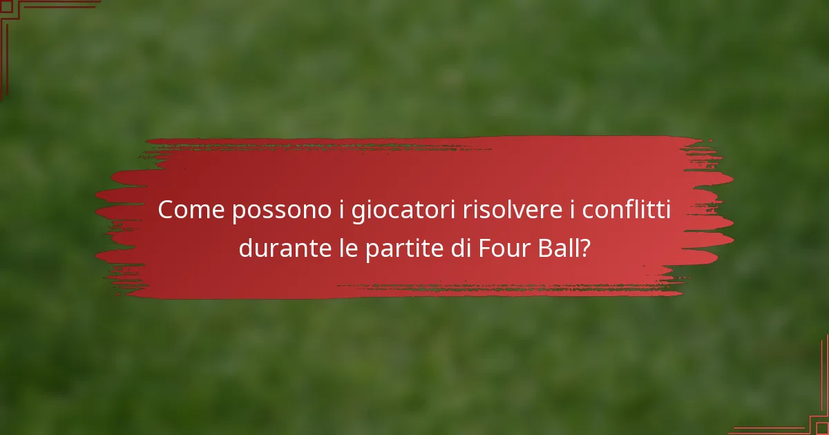 Come possono i giocatori risolvere i conflitti durante le partite di Four Ball?
