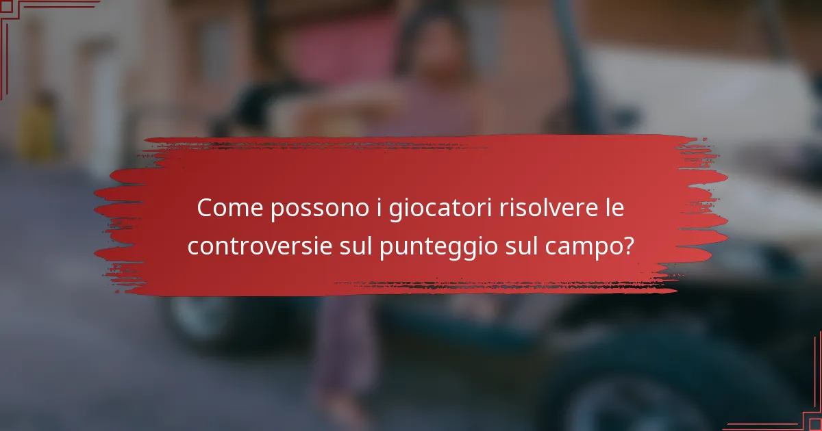 Come possono i giocatori risolvere le controversie sul punteggio sul campo?