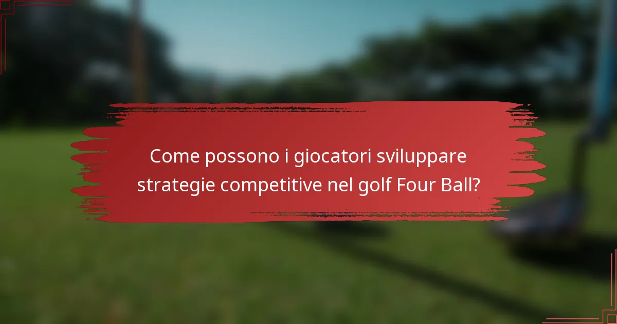 Come possono i giocatori sviluppare strategie competitive nel golf Four Ball?