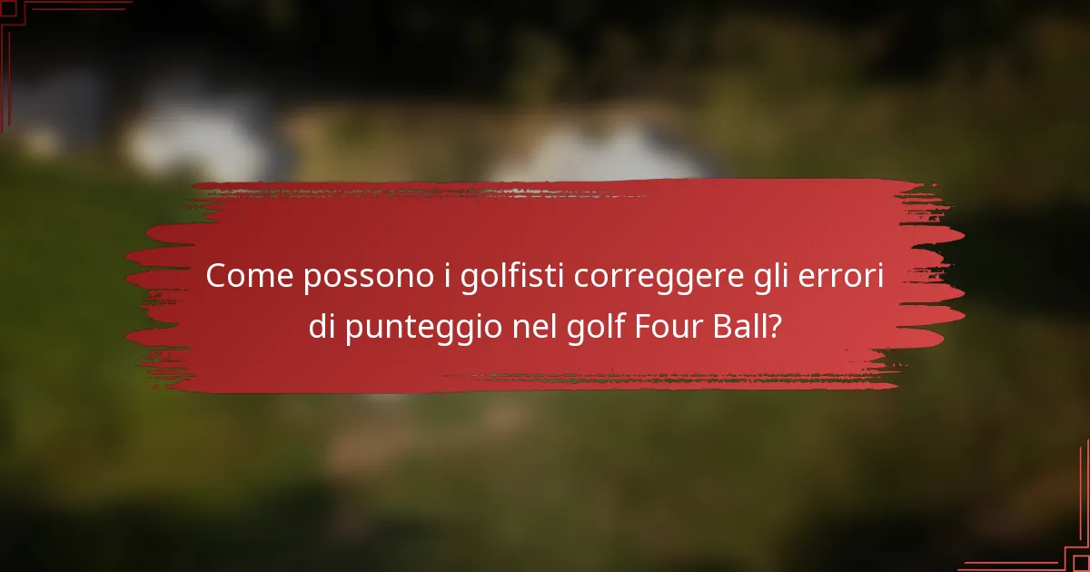 Come possono i golfisti correggere gli errori di punteggio nel golf Four Ball?