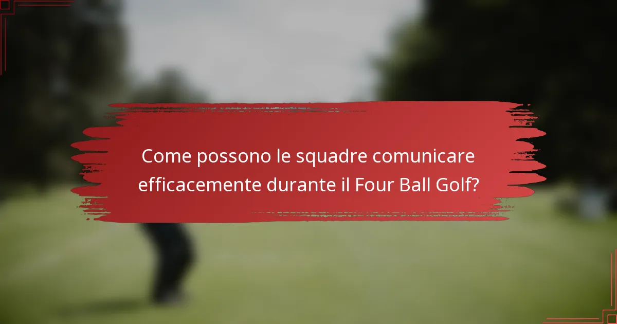 Come possono le squadre comunicare efficacemente durante il Four Ball Golf?