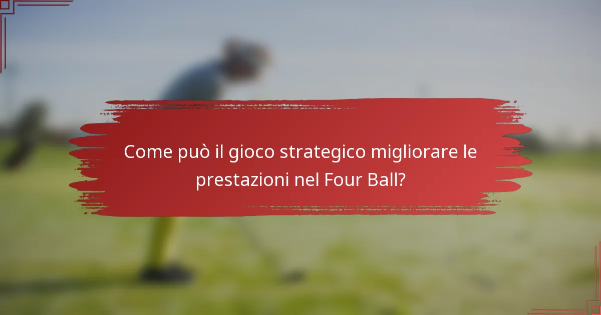 Come può il gioco strategico migliorare le prestazioni nel Four Ball?