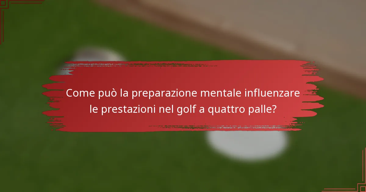 Come può la preparazione mentale influenzare le prestazioni nel golf a quattro palle?