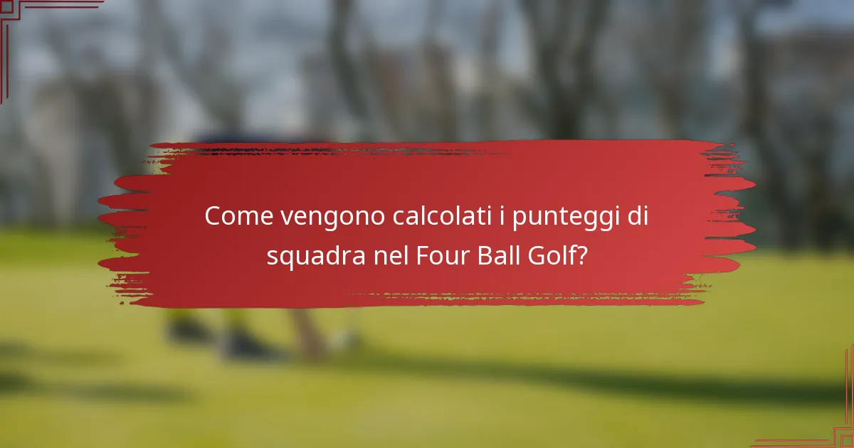 Come vengono calcolati i punteggi di squadra nel Four Ball Golf?