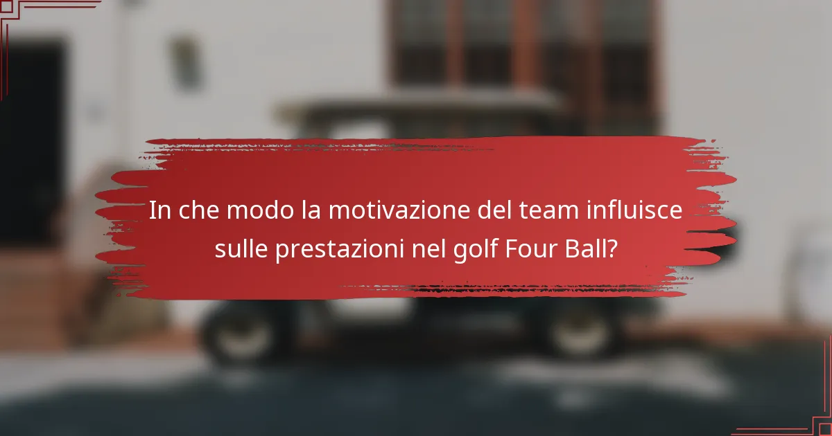 In che modo la motivazione del team influisce sulle prestazioni nel golf Four Ball?