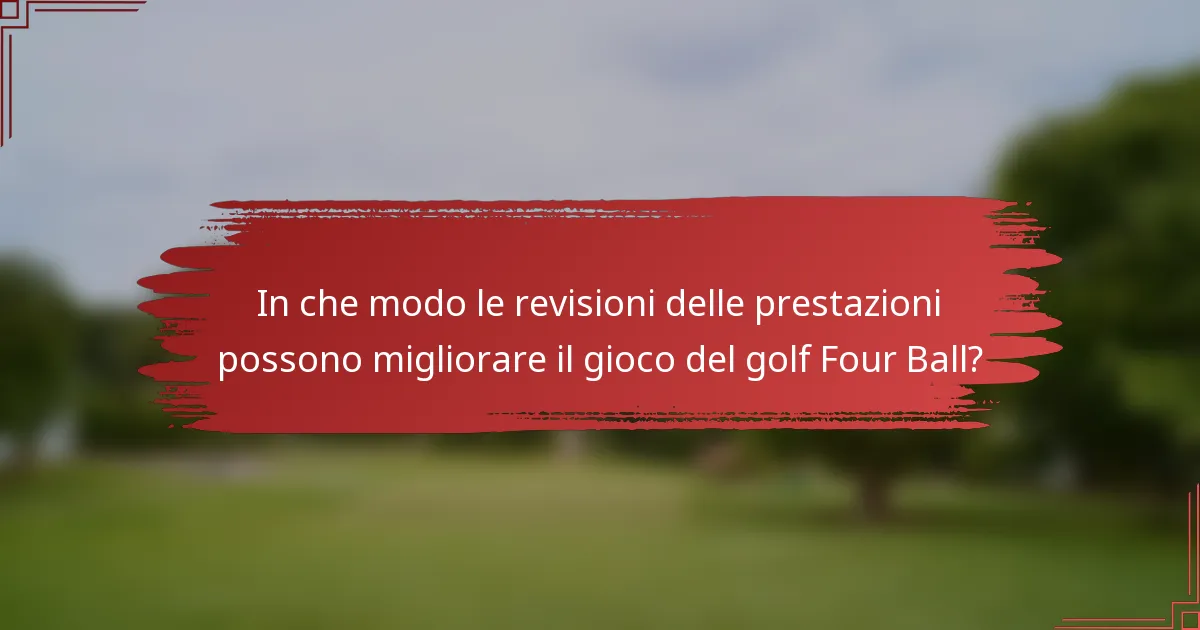 In che modo le revisioni delle prestazioni possono migliorare il gioco del golf Four Ball?