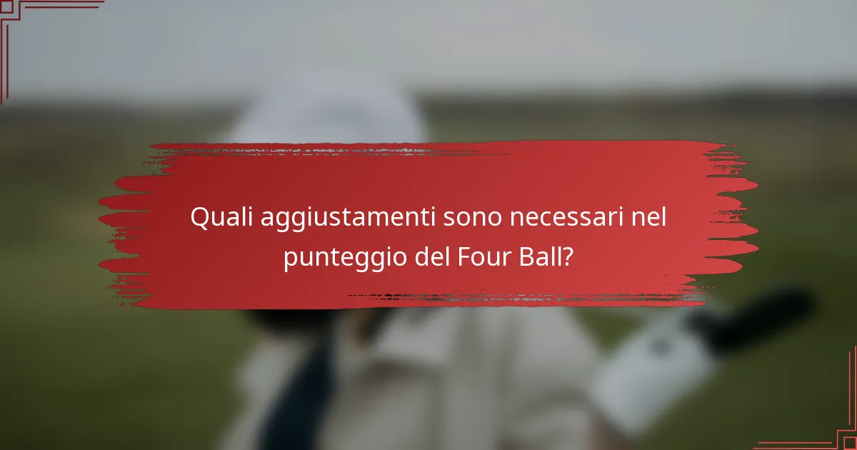 Quali aggiustamenti sono necessari nel punteggio del Four Ball?