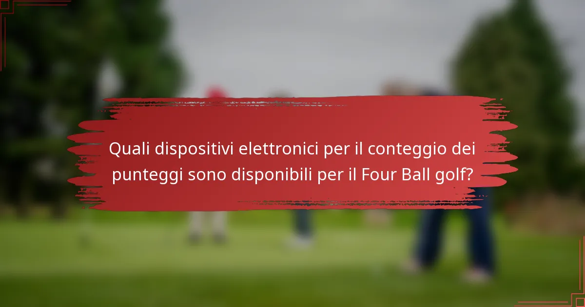 Quali dispositivi elettronici per il conteggio dei punteggi sono disponibili per il Four Ball golf?