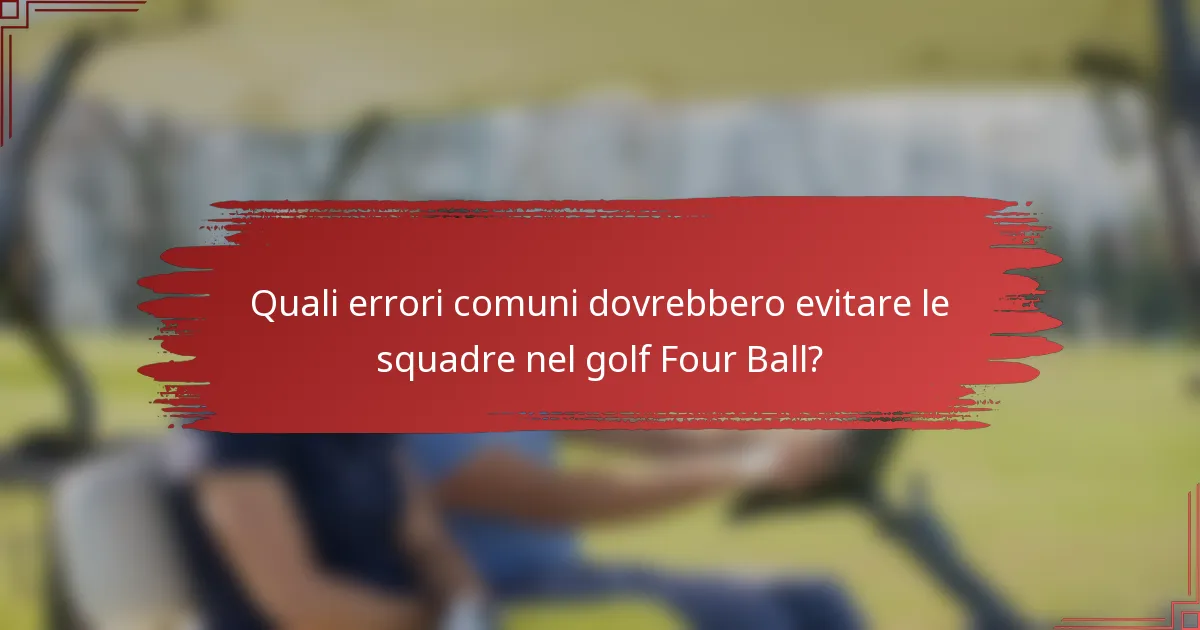 Quali errori comuni dovrebbero evitare le squadre nel golf Four Ball?