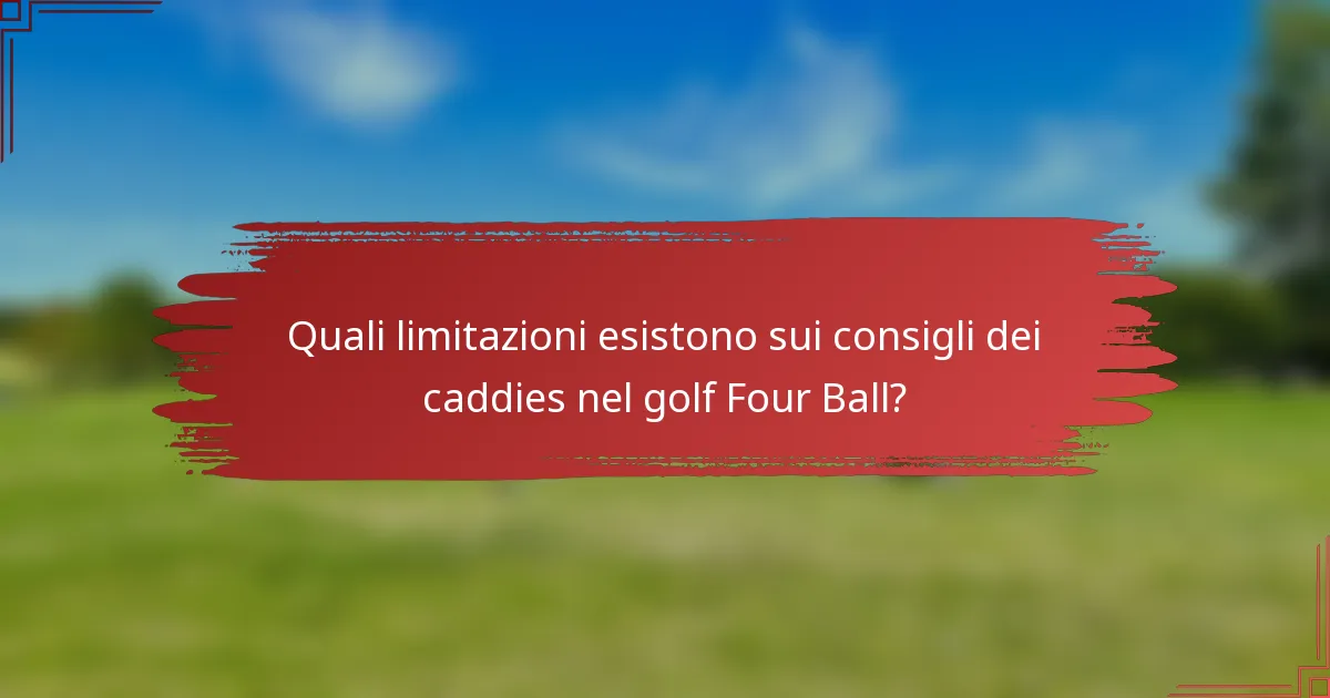 Quali limitazioni esistono sui consigli dei caddies nel golf Four Ball?