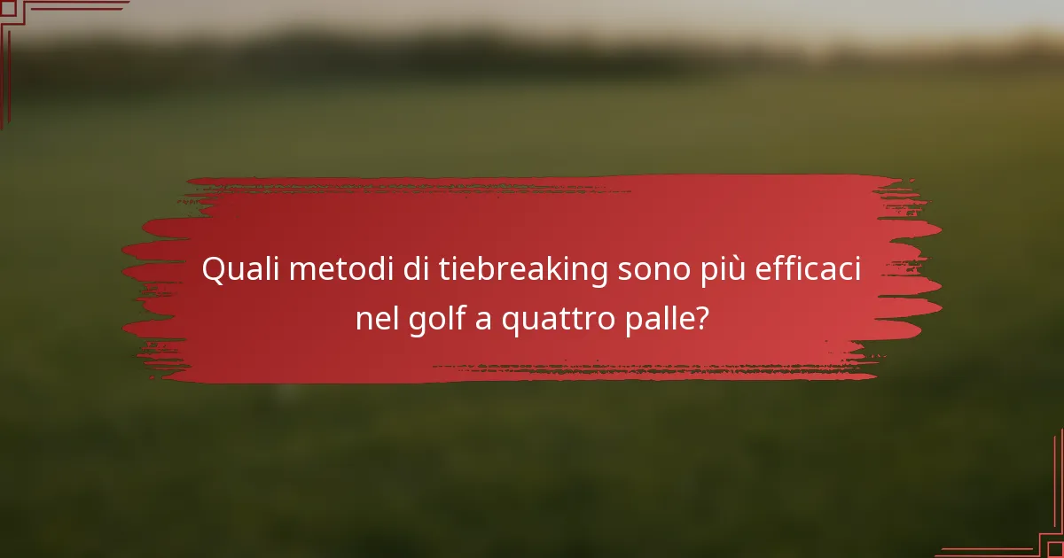Quali metodi di tiebreaking sono più efficaci nel golf a quattro palle?