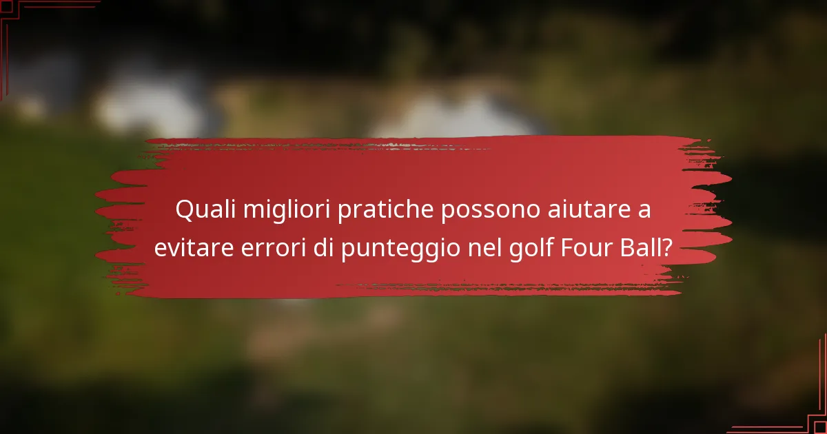 Quali migliori pratiche possono aiutare a evitare errori di punteggio nel golf Four Ball?