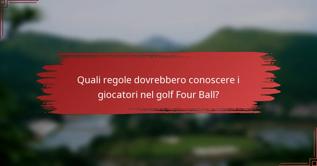 Quali regole dovrebbero conoscere i giocatori nel golf Four Ball?