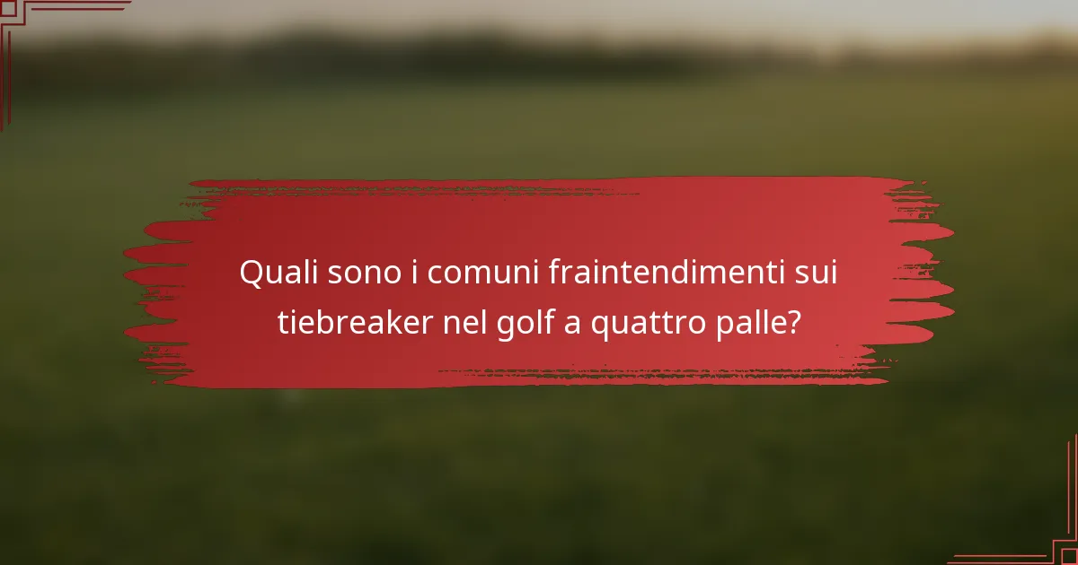 Quali sono i comuni fraintendimenti sui tiebreaker nel golf a quattro palle?