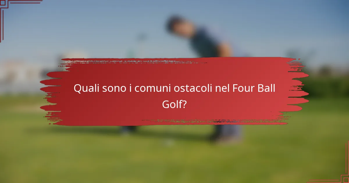 Quali sono i comuni ostacoli nel Four Ball Golf?