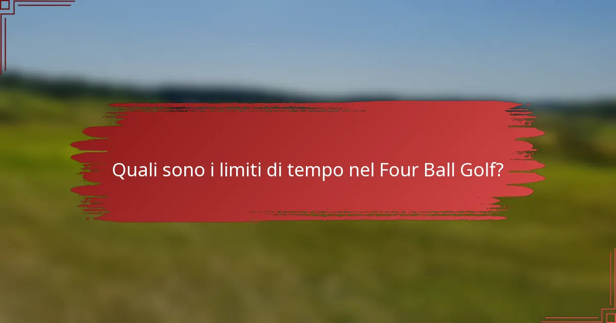 Quali sono i limiti di tempo nel Four Ball Golf?
