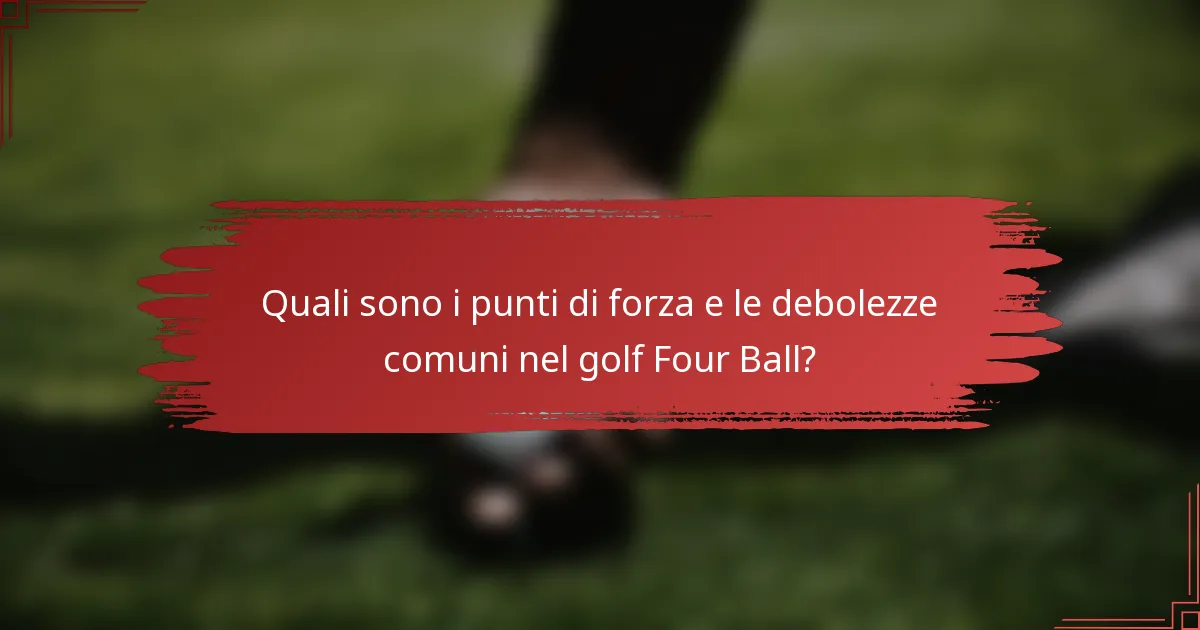 Quali sono i punti di forza e le debolezze comuni nel golf Four Ball?