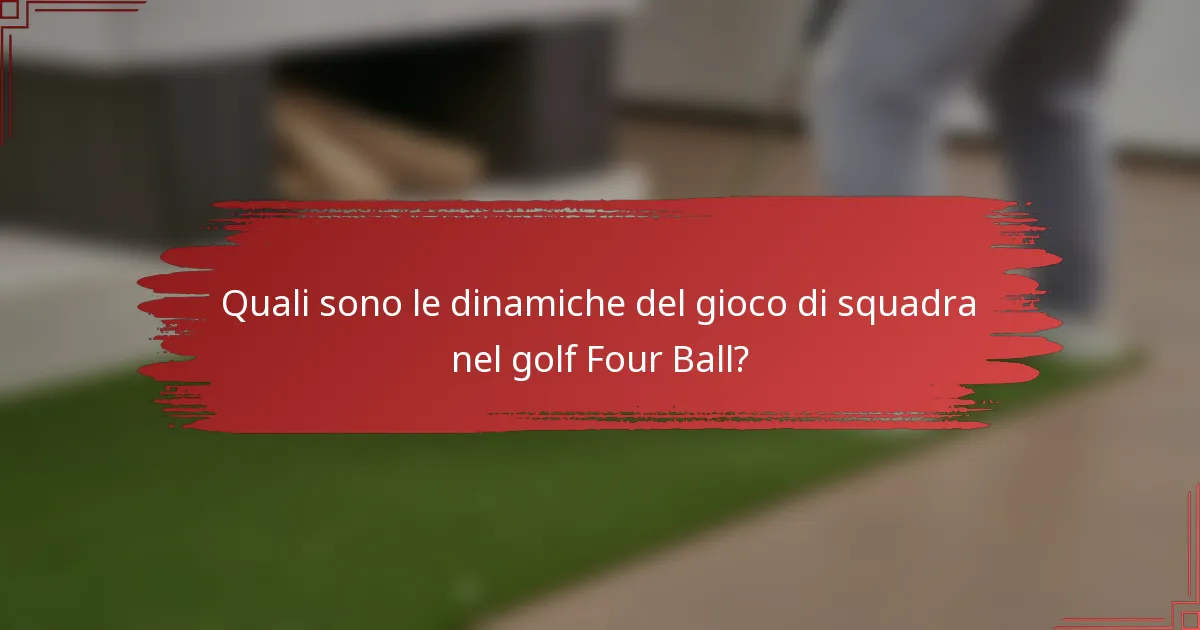Quali sono le dinamiche del gioco di squadra nel golf Four Ball?