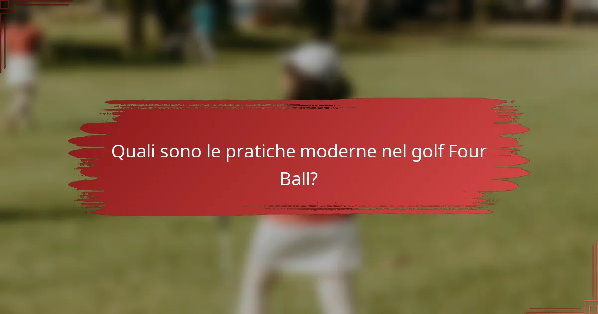 Quali sono le pratiche moderne nel golf Four Ball?