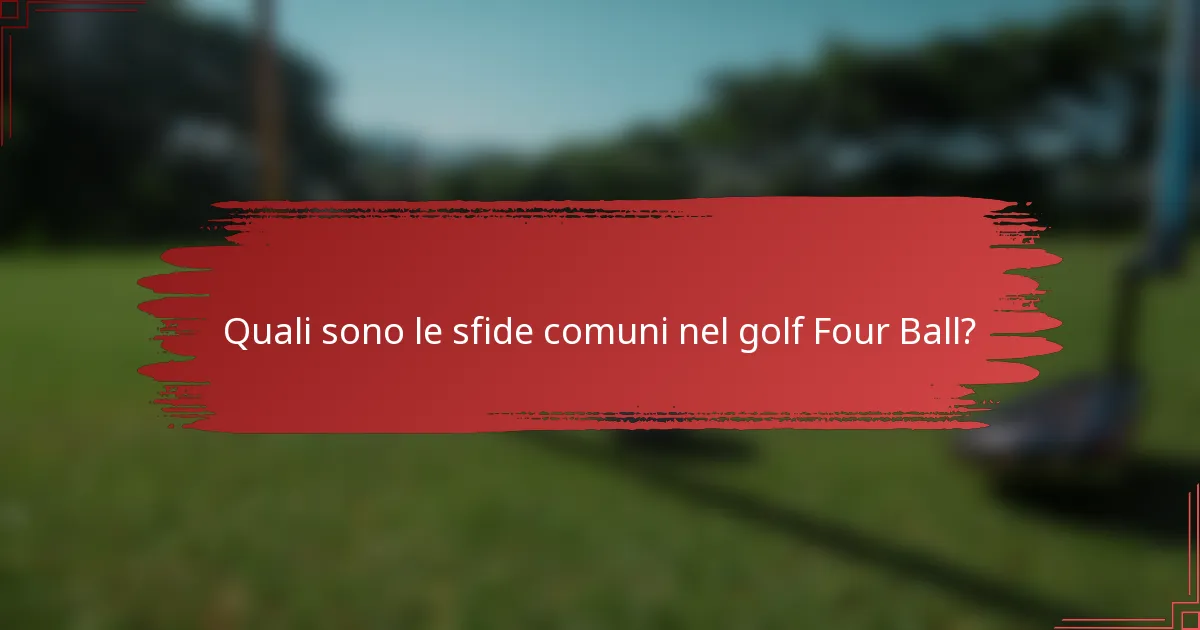 Quali sono le sfide comuni nel golf Four Ball?