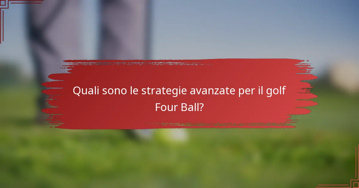 Quali sono le strategie avanzate per il golf Four Ball?