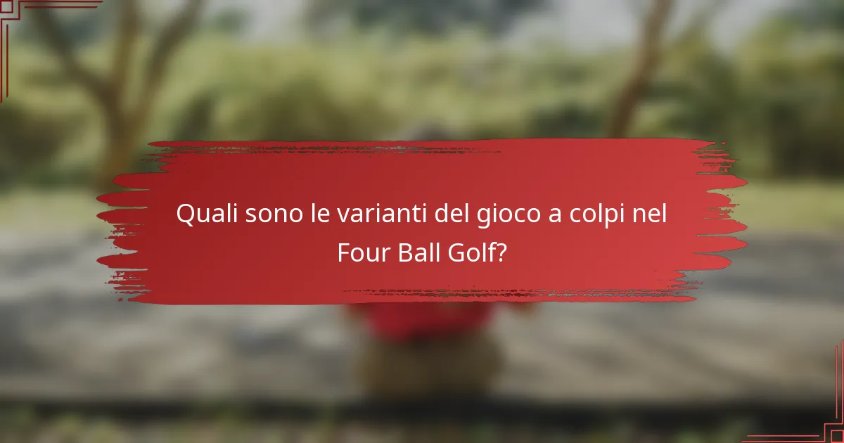 Quali sono le varianti del gioco a colpi nel Four Ball Golf?