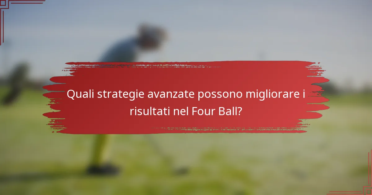 Quali strategie avanzate possono migliorare i risultati nel Four Ball?