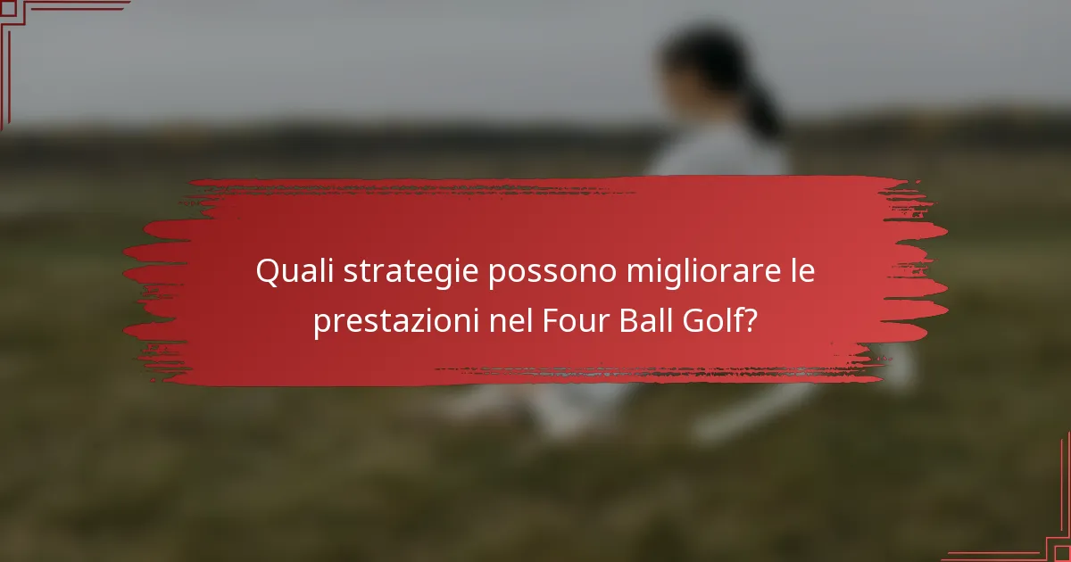 Quali strategie possono migliorare le prestazioni nel Four Ball Golf?