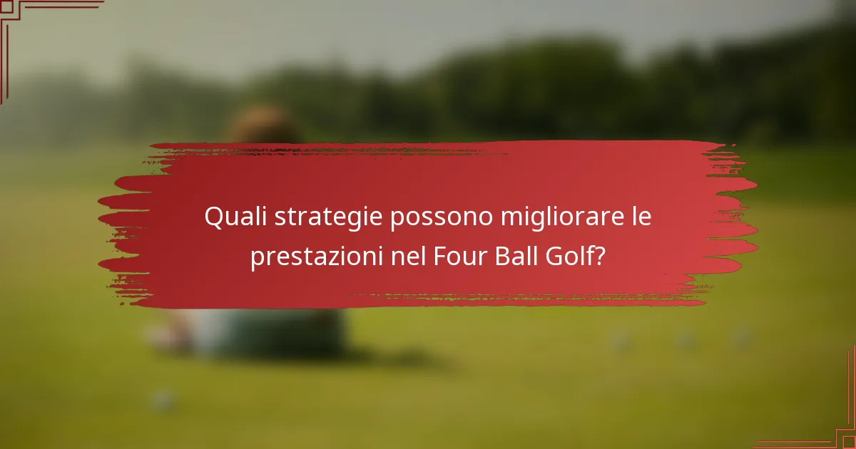 Quali strategie possono migliorare le prestazioni nel Four Ball Golf?