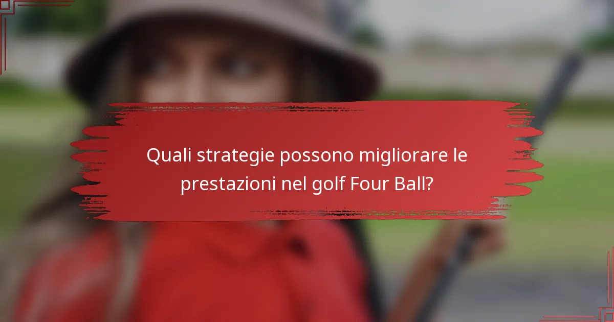Quali strategie possono migliorare le prestazioni nel golf Four Ball?