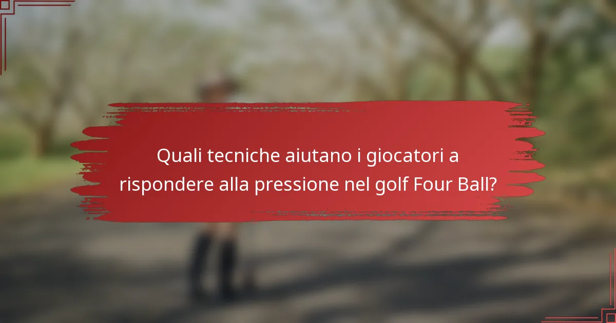 Quali tecniche aiutano i giocatori a rispondere alla pressione nel golf Four Ball?