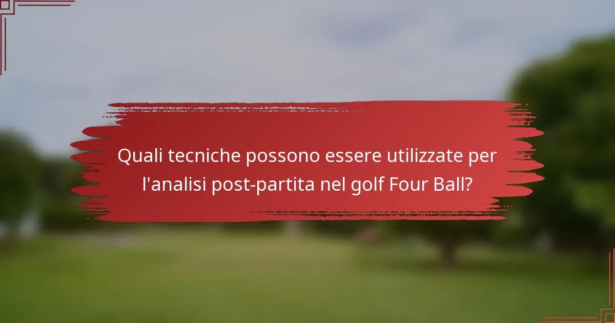 Quali tecniche possono essere utilizzate per l'analisi post-partita nel golf Four Ball?