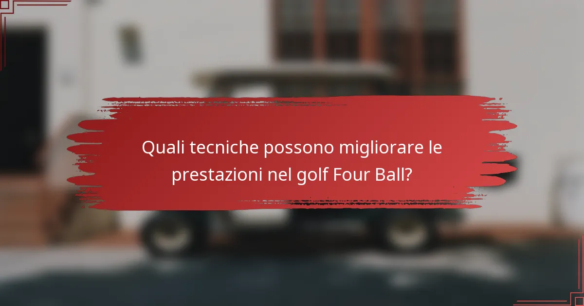 Quali tecniche possono migliorare le prestazioni nel golf Four Ball?